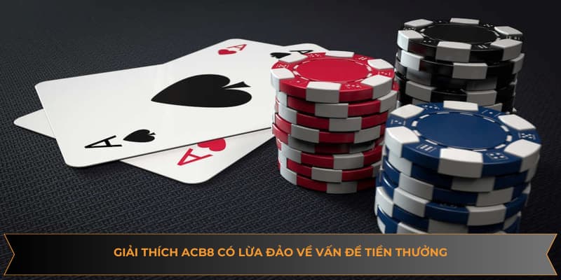 Giải thích ACB8 có lừa đảo về vấn đề tiền thưởng