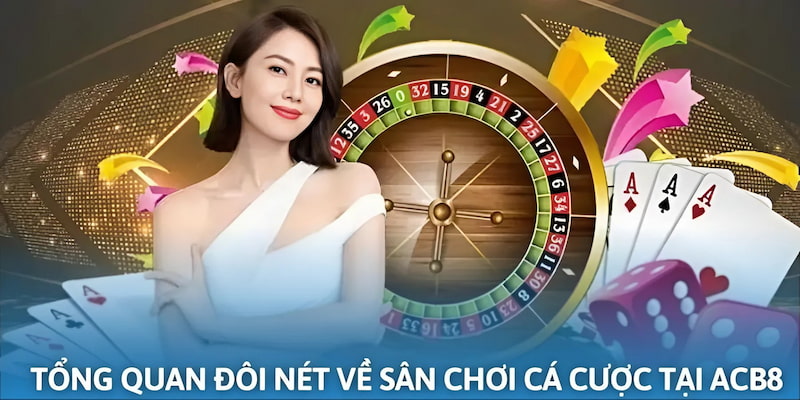 Tổng quan đôi nét về địa điểm cá cược tại ACB8