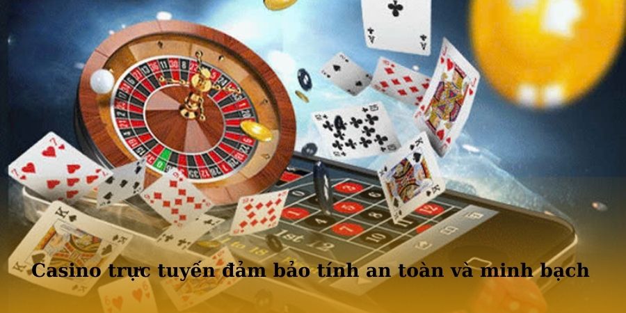 Casino trực tuyến đảm bảo tính an toàn và minh bạch tuyệt đối 