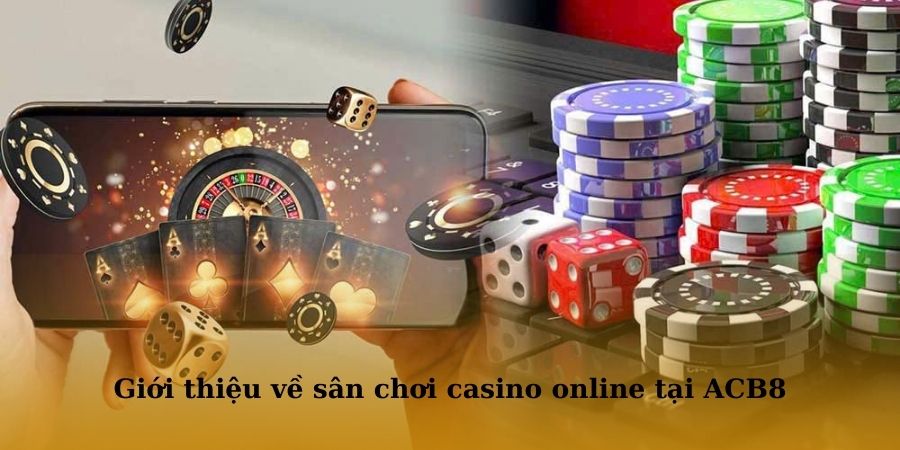 Giới thiệu về sân chơi casino online tại ACB8