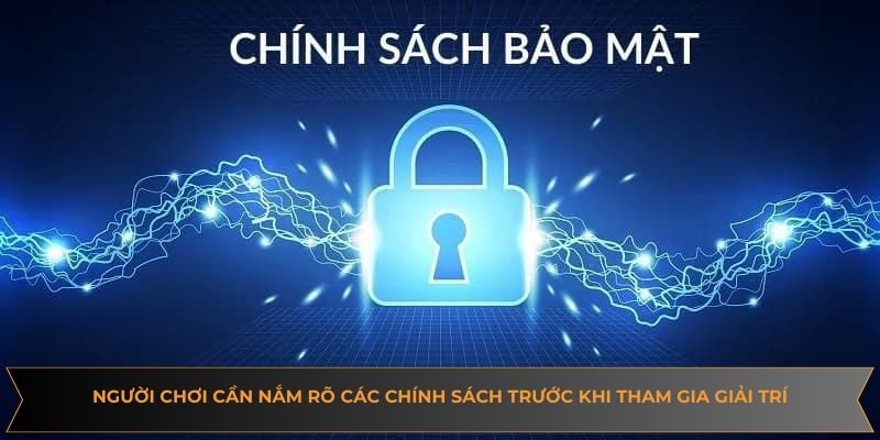 Người chơi cần nắm rõ các chính sách trước khi tham gia giải trí
