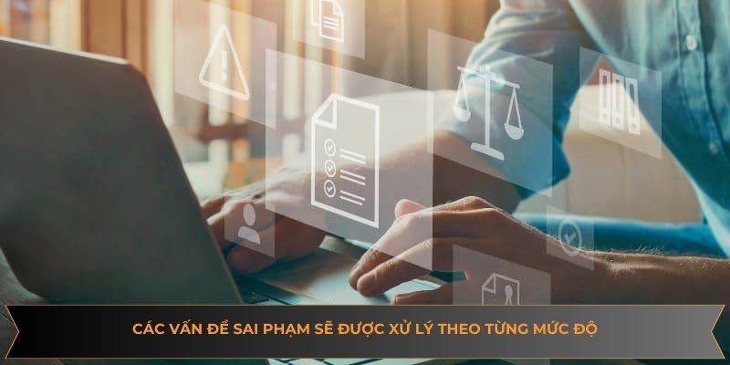 Các vấn đề sai phạm sẽ được xử lý theo từng mức độ