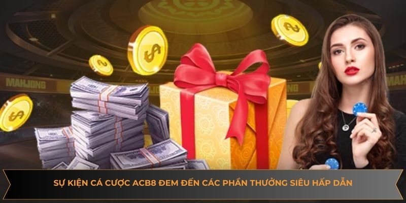 Sự kiện cá cược ACB8 đem đến các phần thưởng siêu hấp dẫn