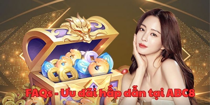 Câu hỏi thường gặp liên quan đến ưu đãi mới nhất của ABC8