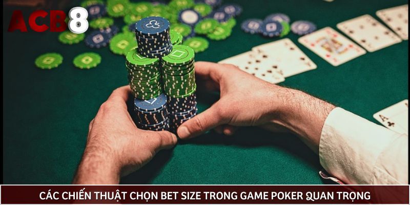 Các chiến thuật chọn bet size trong game Poker quan trọng