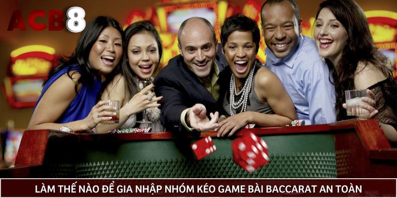 Làm thế nào để gia nhập nhóm kéo game bài Baccarat an toàn