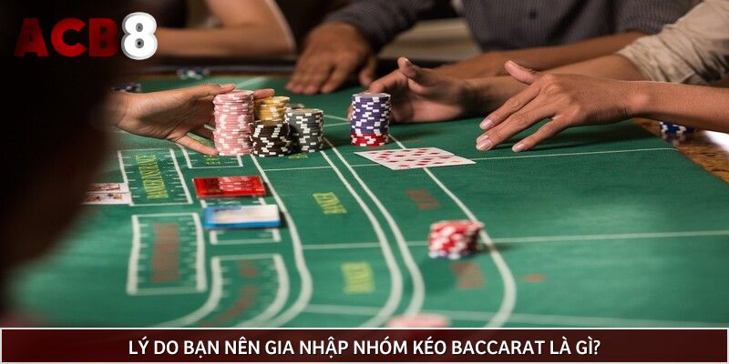 Lý do bạn nên gia nhập nhóm kéo Baccarat là gì?