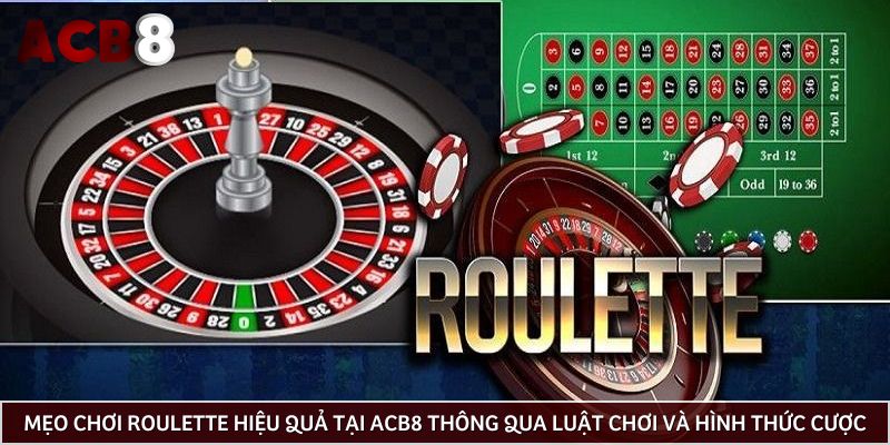 Mẹo chơi Roulette hiệu quả tại ACB8 thông qua luật chơi và hình thức cược