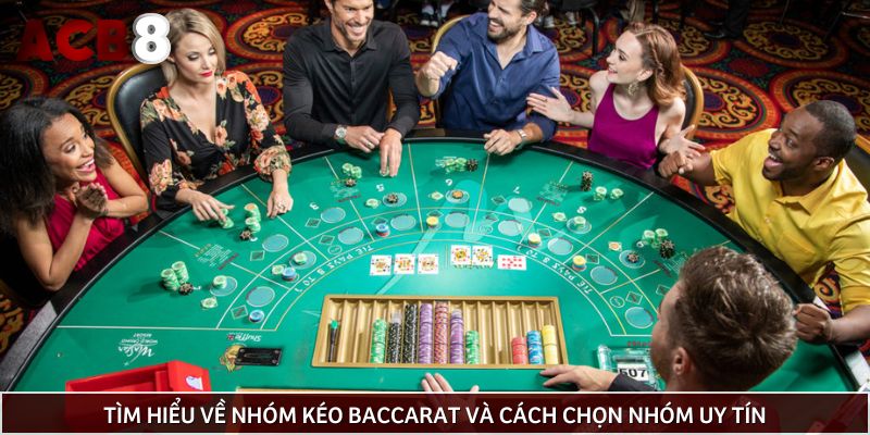 Tìm hiểu về nhóm kéo Baccarat và cách chọn nhóm uy tín