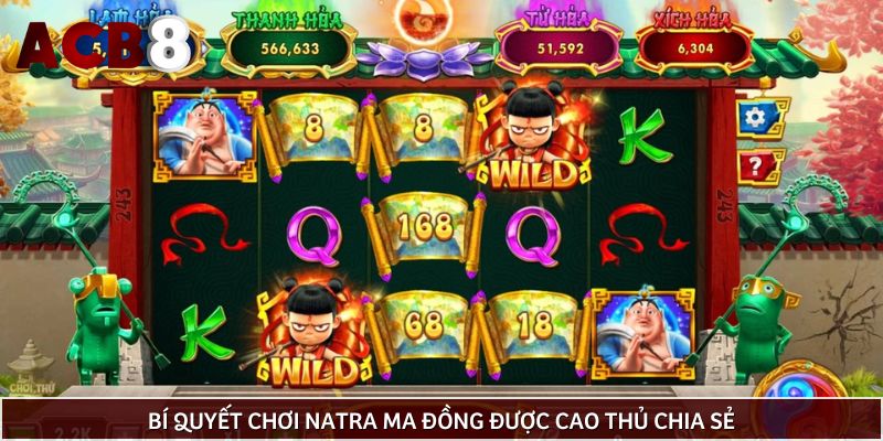 Bí quyết chơi Natra Ma Đồng được cao thủ chia sẻ