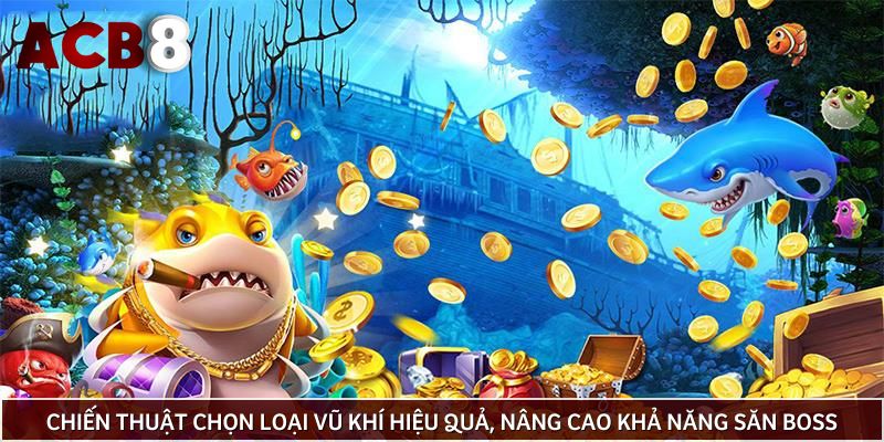 Chiến thuật chọn loại vũ khí hiệu quả, nâng cao khả năng săn boss