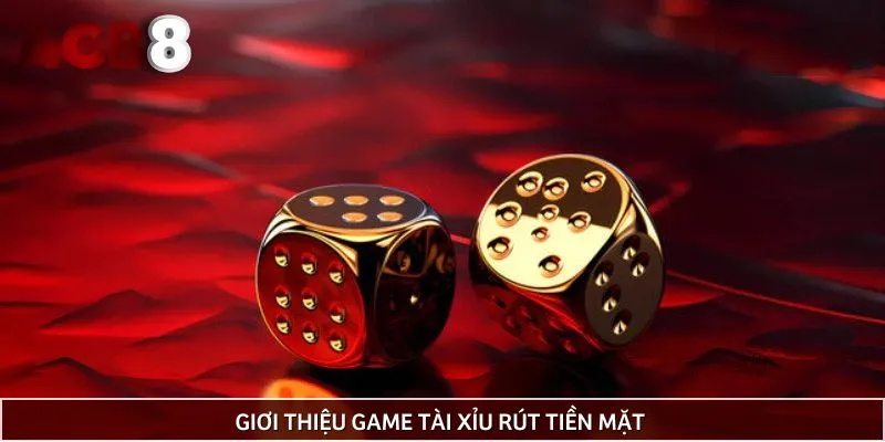 Game tài xỉu rút tiền mặt giới thiệu đôi nét 