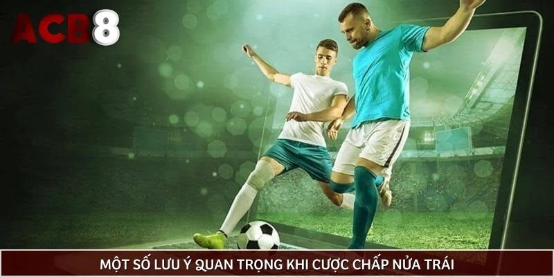 Một số lưu ý quan trọng khi cược chấp nửa trái