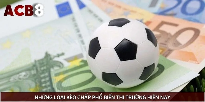 Những loại kèo chấp phổ biến thị trường hiện nay