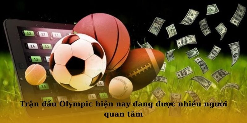 Trận đấu Olympic hiện nay đang được nhiều người quan tâm