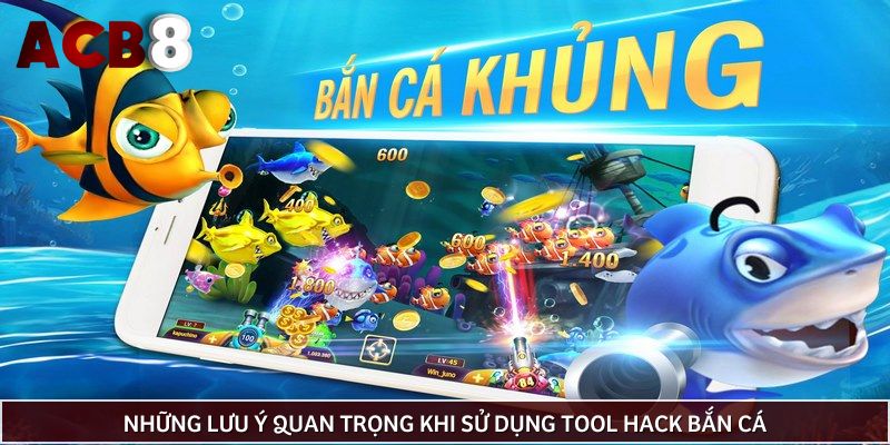 Những lưu ý quan trọng khi sử dụng tool hack bắn cá 