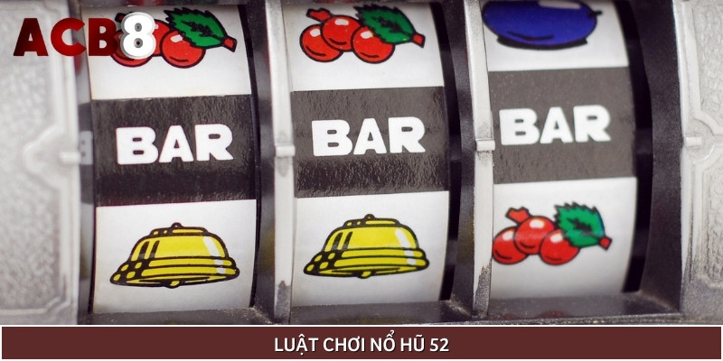 Tìm hiểu chi tiết về luật chơi game nổ hũ 52