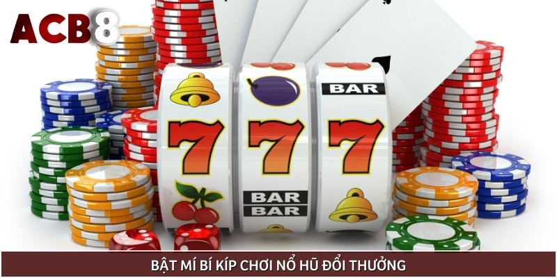 Bí kíp chinh phục các siêu phẩm nổ hũ đổi thưởng