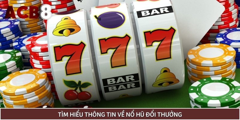 Tìm hiểu thông tin về nổ hũ đổi thưởng tại nền tảng cá cược