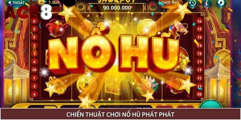 Bỏ túi ngay các bí kíp thắng lớn khi chơi nổ hũ phát phát