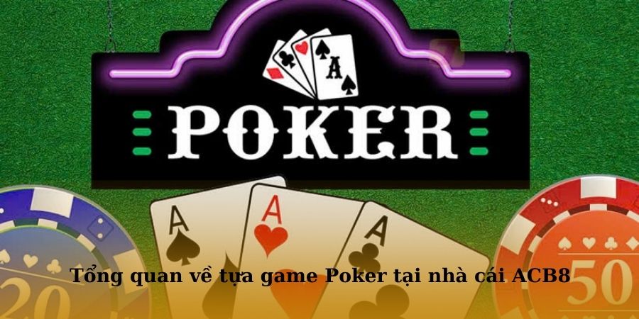 Tổng quan về tựa game Poker tại nhà cái ACB8