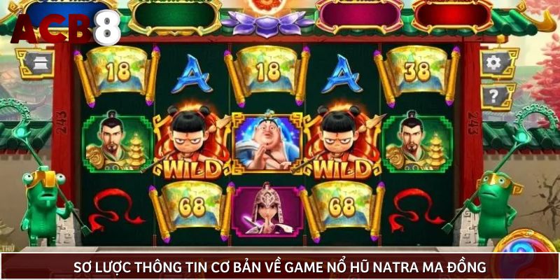 Sơ lược thông tin cơ bản về game nổ hũ Natra Ma Đồng