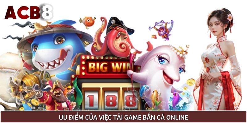 Đánh giá ưu điểm nổi bật của việc tải game bắn cá online