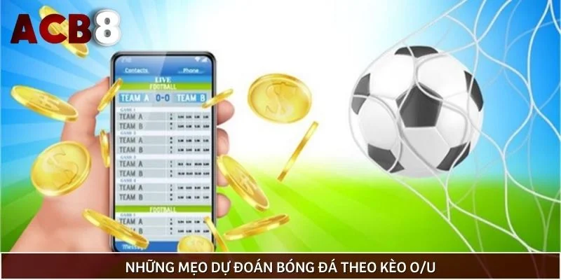 Những mẹo dự đoán bóng đá theo kèo O/U