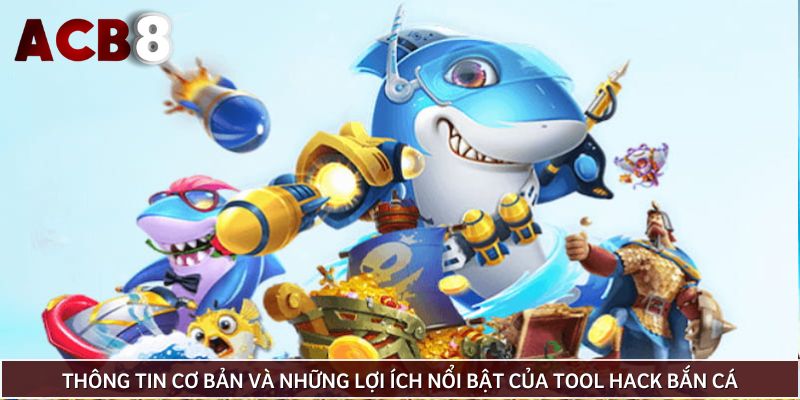 Thông tin cơ bản và những lợi ích nổi bật của tool hack bắn cá
