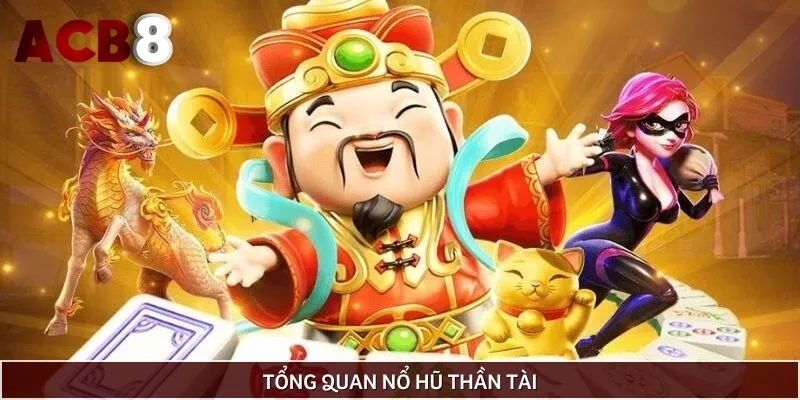Nổ hũ thần tài giới thiệu thể loại slot vạn người mê