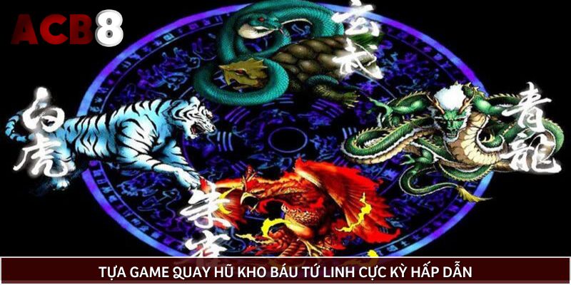 Tựa game quay hũ Kho báu tứ linh cực kỳ hấp dẫn
