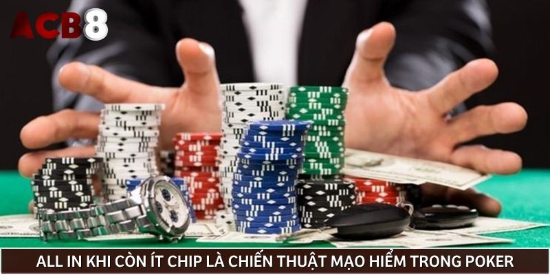 All in khi còn ít chip là chiến thuật mạo hiểm trong poker