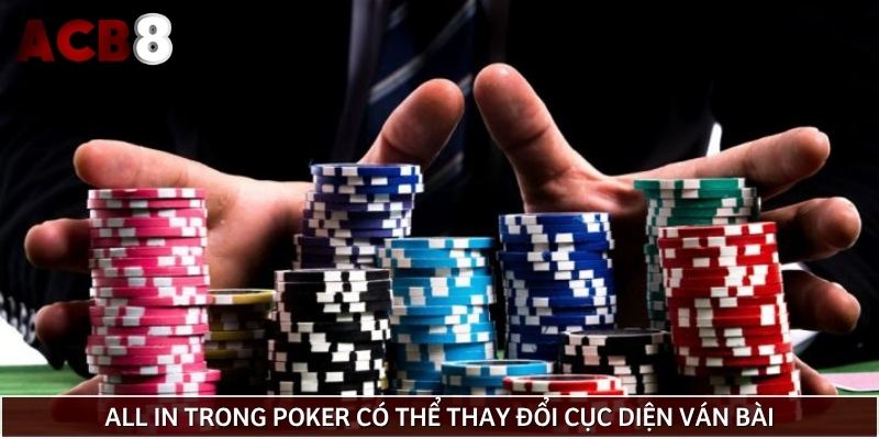 All in trong poker có thể thay đổi cục diện ván bài