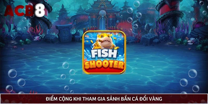 Điểm cộng khi tham gia sảnh bắn cá đổi vàng