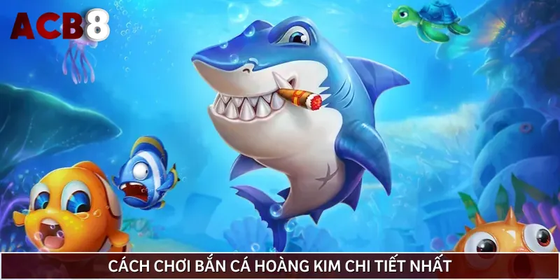 Hướng dẫn cách chơi Bắn Cá Hoàng Kim