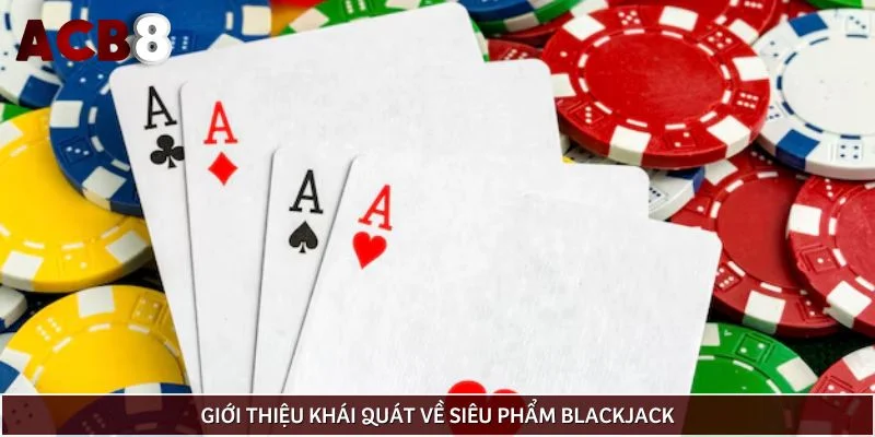 Giới thiệu khái quát về siêu phẩm Blackjack