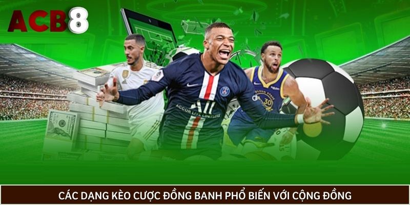 Các dạng kèo cược đồng banh phổ biến với cộng đồng