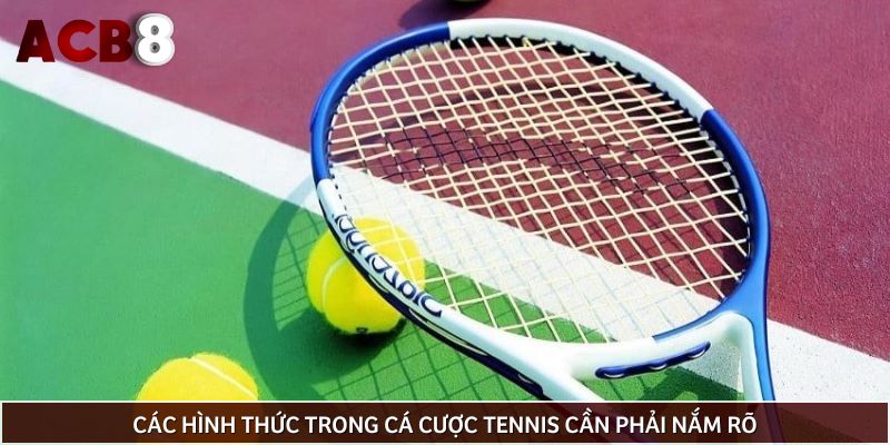 Các hình thức trong cá cược Tennis cần phải nắm rõ