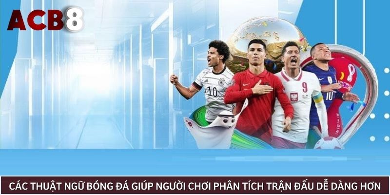 Các thuật ngữ bóng đá giúp người chơi phân tích trận đấu dễ dàng hơn