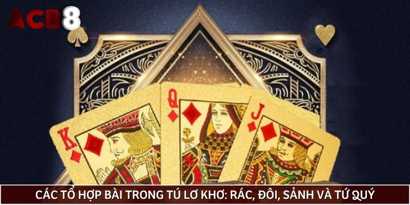 Các tổ hợp bài trong tú lơ khơ: rác, đôi, sảnh và tứ quý
