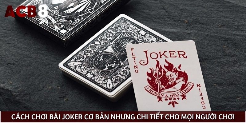 Cách chơi bài Joker cơ bản nhưng chi tiết cho mọi người chơi
