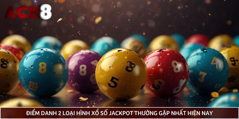 Điểm danh 2 loại hình xổ số Jackpot thường gặp nhất hiện nay