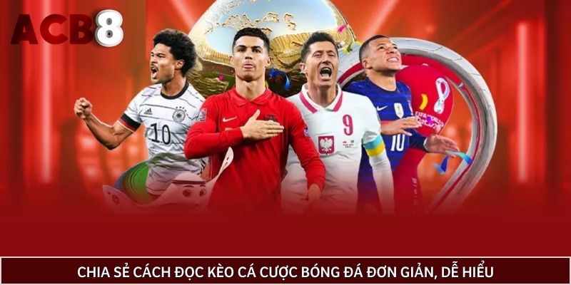 Chia sẻ cách đọc kèo cá cược bóng đá đơn giản, dễ hiểu