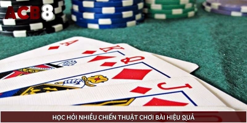 Học hỏi nhiều chiến thuật chơi bài hiệu quả