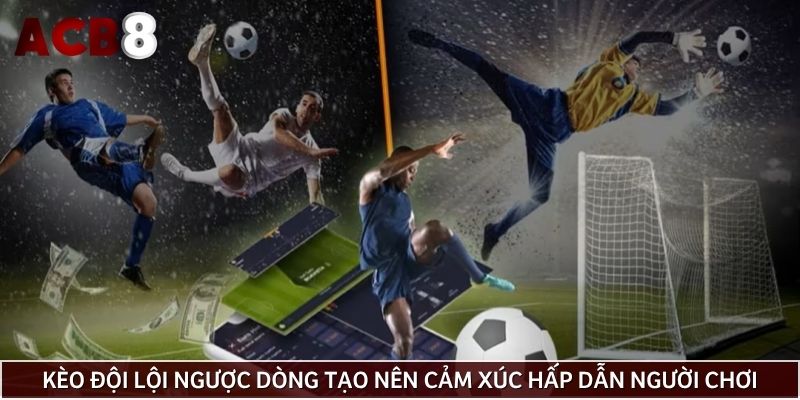 Kèo đội lội ngược dòng tạo nên cảm xúc hấp dẫn người chơi cá cược bóng đá