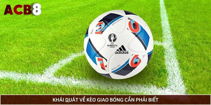 Khái quát về kèo giao bóng cần phải biết