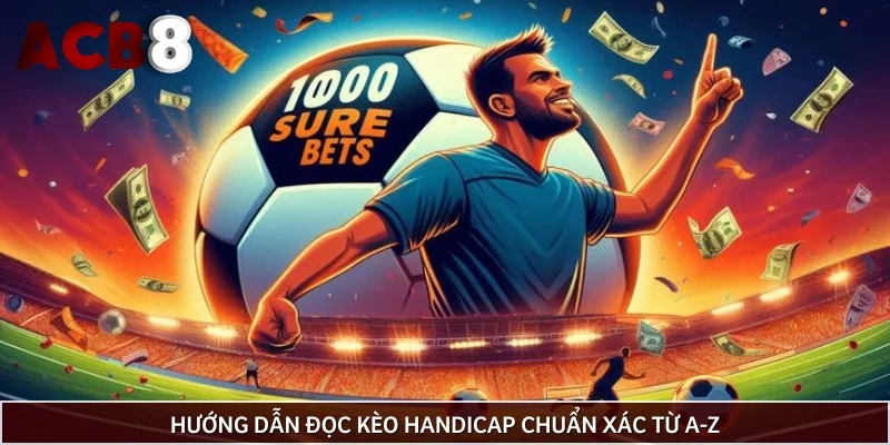 Hướng dẫn đọc kèo handicap chuẩn xác từ A-Z