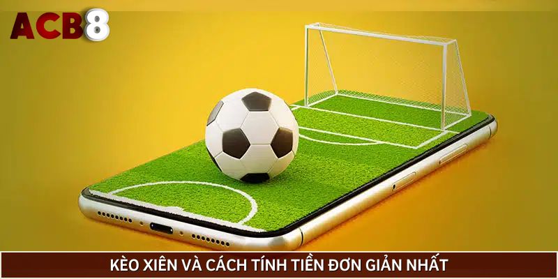 Kèo xiên và cách tính tiền đơn giản nhất