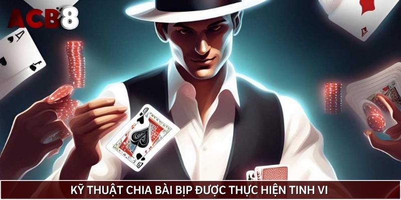Kỹ thuật chia bài bịp được thực hiện tinh vi và thường khó phát hiện