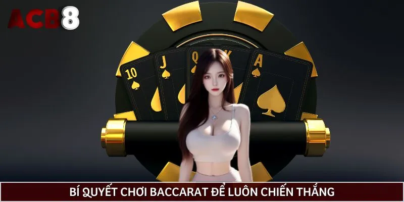 Bí quyết chơi Baccarat để luôn chiến thắng